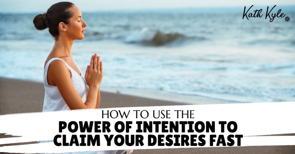 How To Use The Power Of Intention To Claim Your Desires FAST