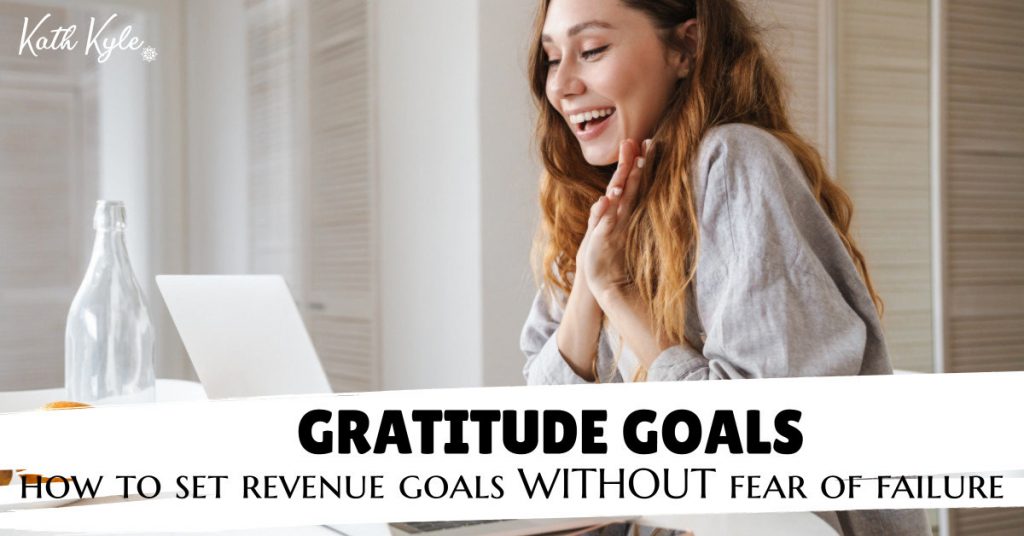 Gratitude Goals: How To Set Revenue Goals WITHOUT Fear Of Failure