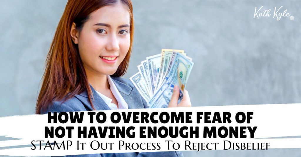 How To Overcome Fear Of Not Having Enough Money: STAMP It Out Process To Reject Disbelief