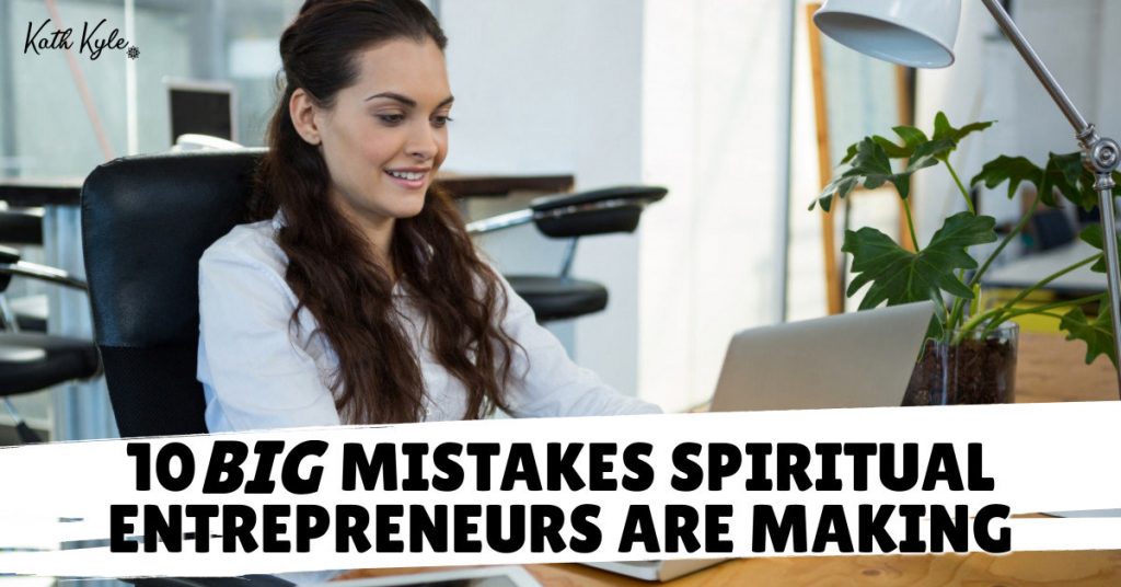 10 BIG Mistakes Spiritual Entrepreneurs Are Making