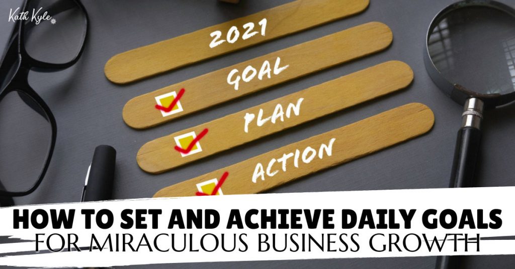 How To Set And Achieve Daily Goals For Miraculous Business Growth