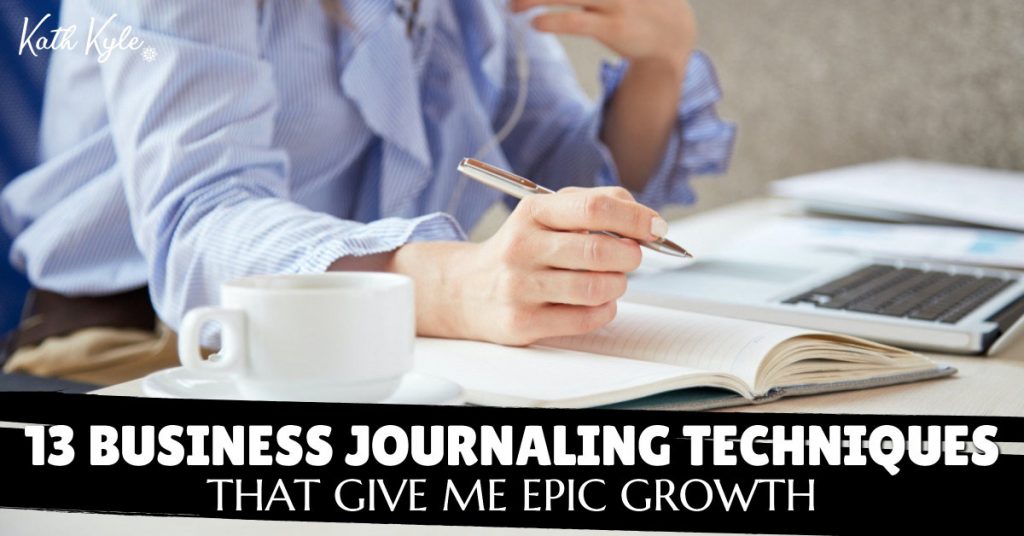 13 Business Journaling Techniques That Give Me Epic Growth