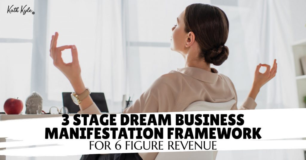 3 Stage Dream Business Manifestation Framework For 6 Figure Revenue