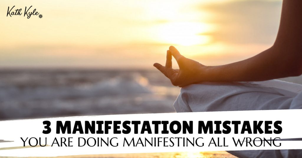 3 Manifestation Mistakes: You Are Doing Manifesting All Wrong