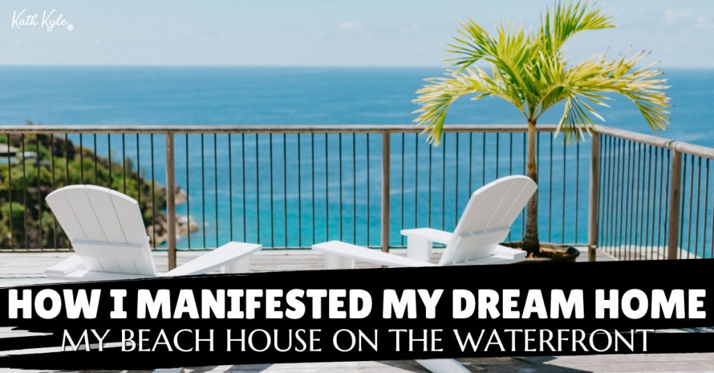 How I Manifested My Dream Home: My Beach House On The Waterfront