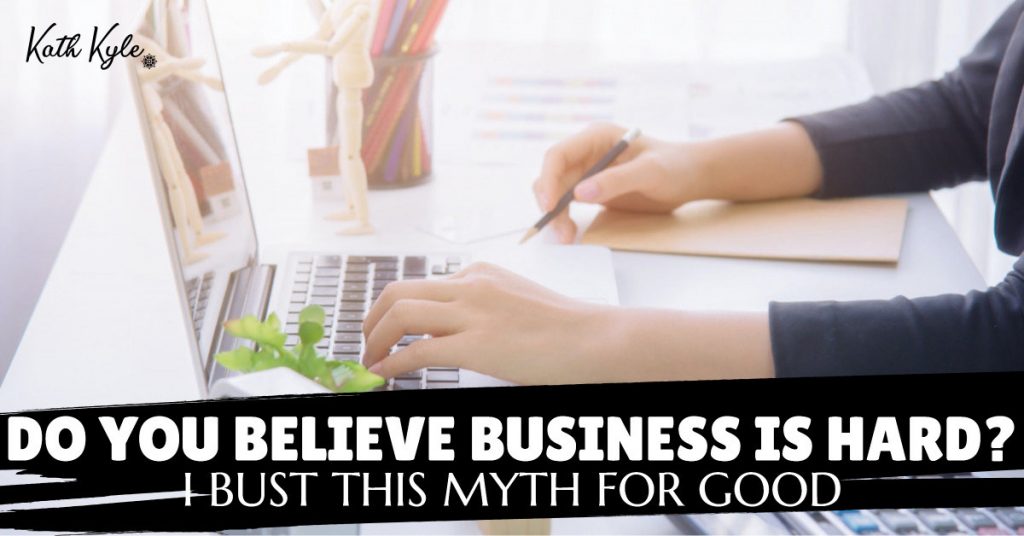 Do You Believe Business Is Hard? I Bust This Myth For Good