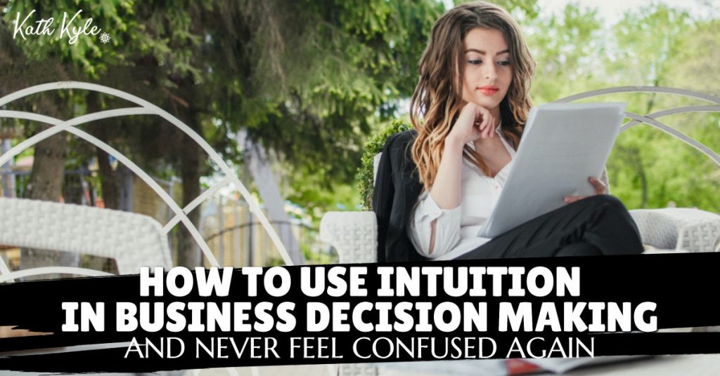 How To Use Intuition In Business Decision Making And Never Feel Confused Again