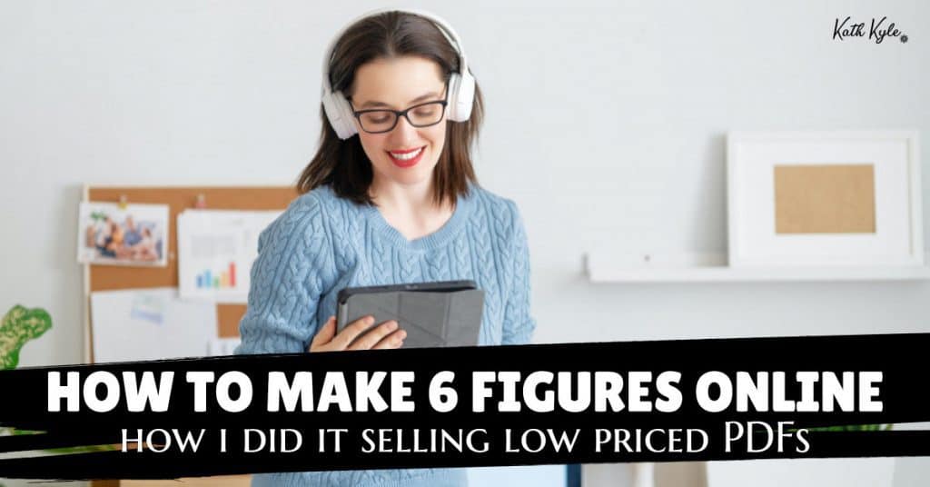 How To Make 6 Figures Online (How I Did It Selling Low Priced PDFs)