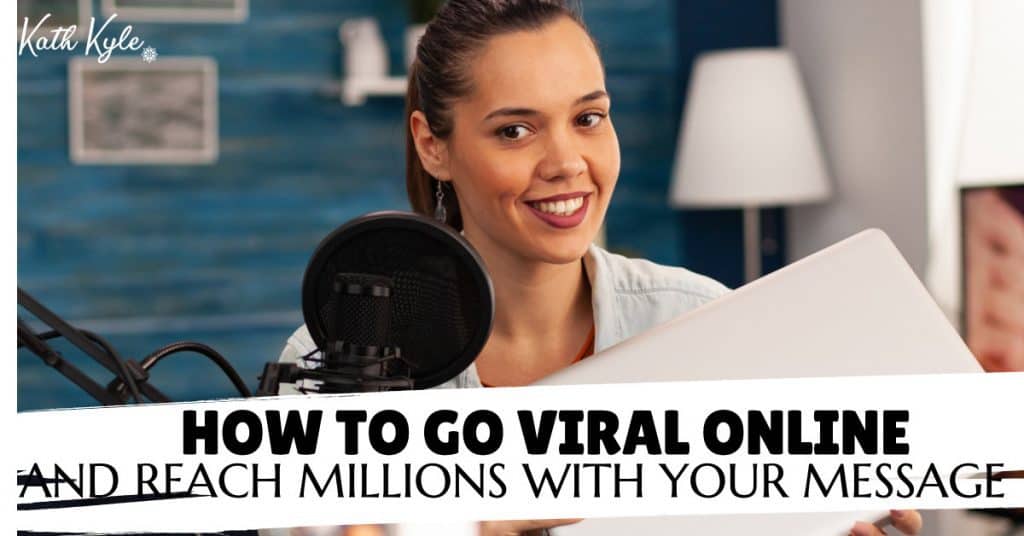 How To Go Viral Online And Reach Millions With Your Message