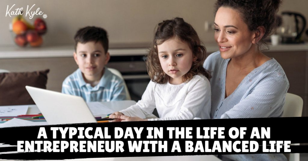 A Typical Day In The Life Of An Entrepreneur With A Balanced Life