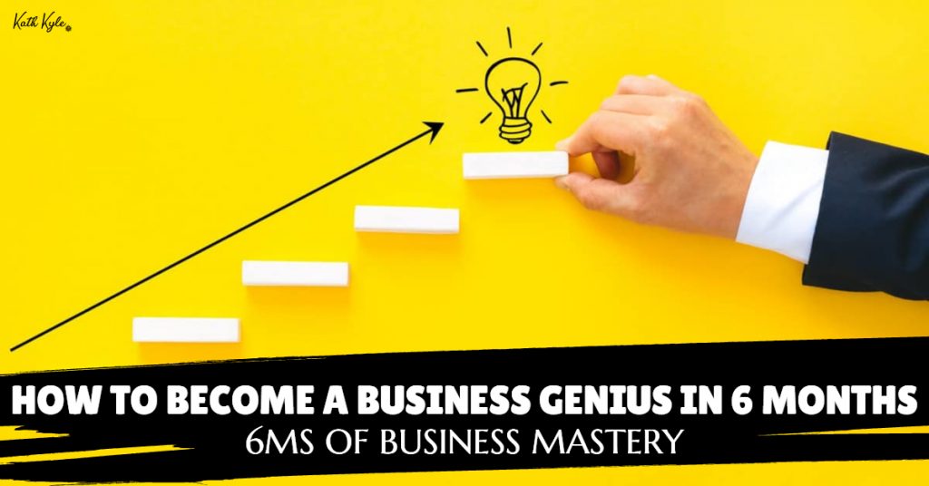 147) How To Become A Business Genius In 6 Months: 6Ms Of Business Mastery