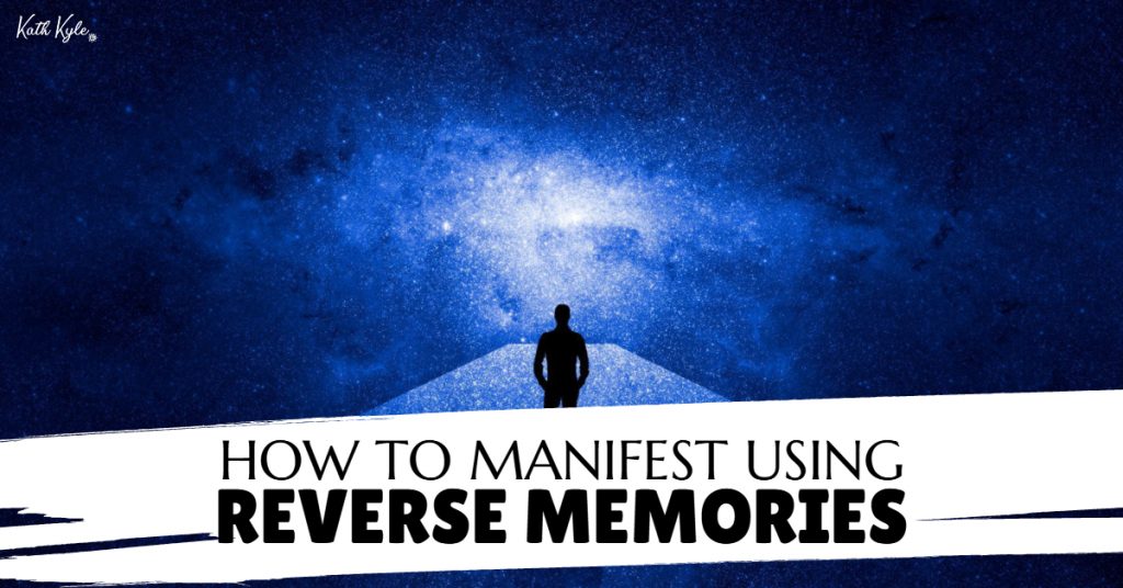 How To Manifest Using REVERSE MEMORIES