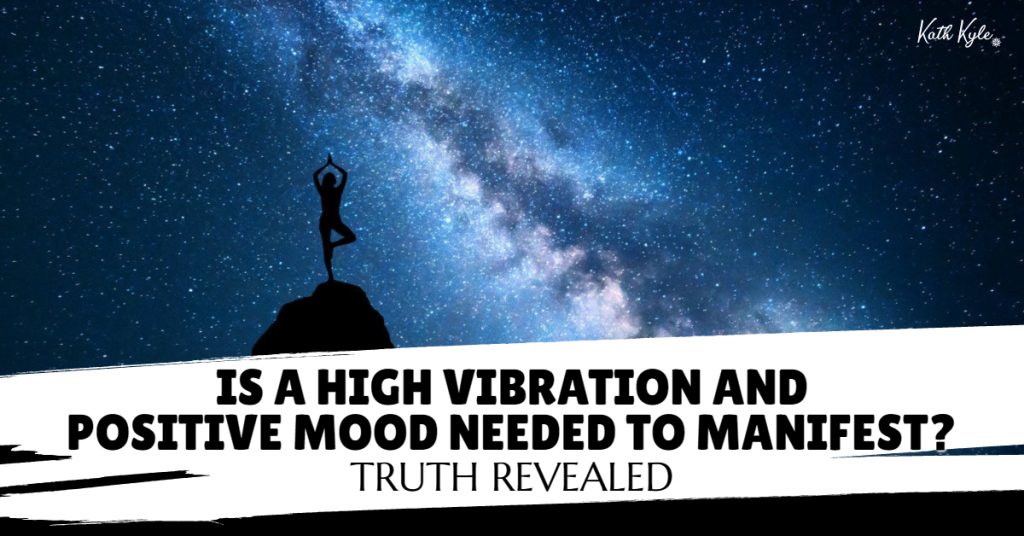 Is A HIGH VIBRATION and Positive Mood NEEDED To Manifest? (Truth Revealed)