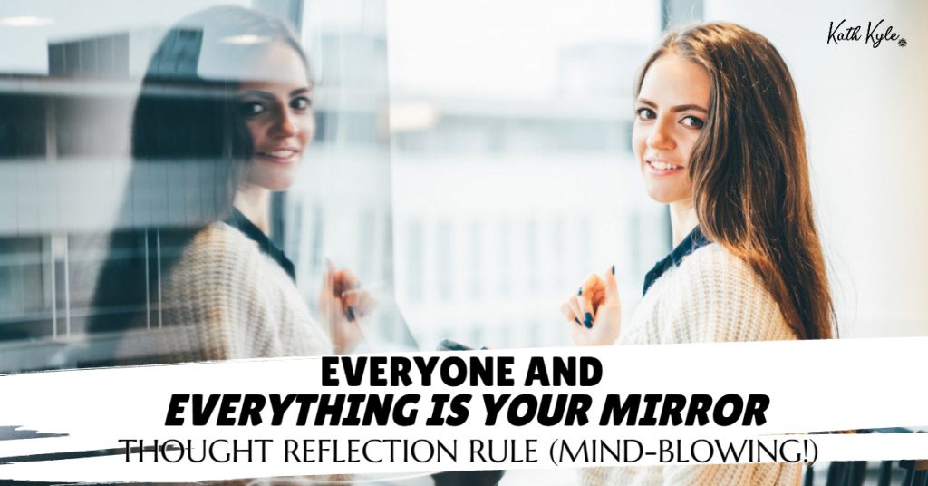 Everyone And EVERYTHING IS YOUR MIRROR: Thought Reflection Rule (Mind-Blowing!)