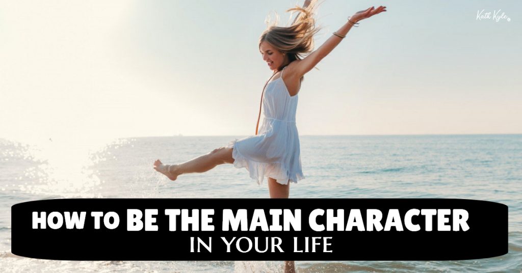 How To BE THE MAIN CHARACTER In Your Life