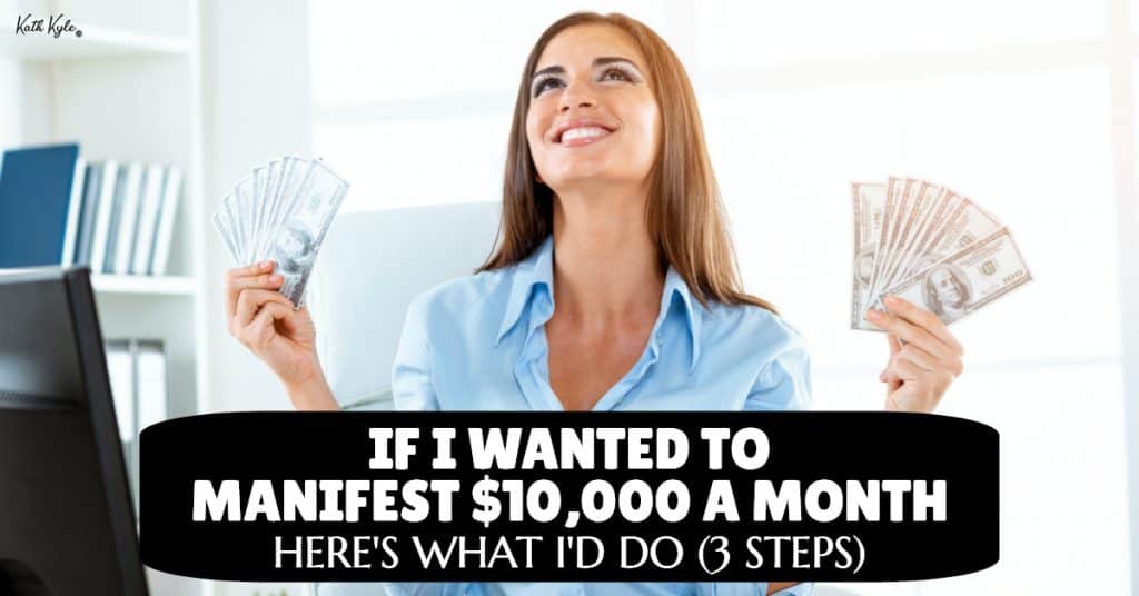 If I Wanted To MANIFEST $10,000 A MONTH, Here's What I'd Do (3 Steps)