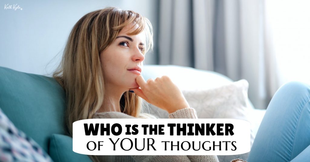 WHO Is The THINKER Of YOUR Thoughts